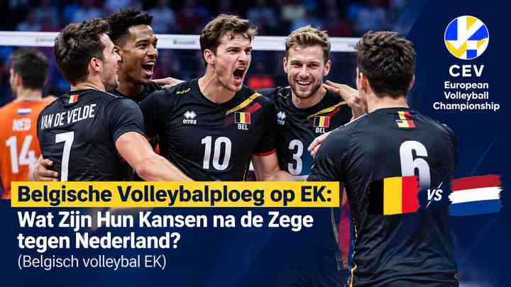 Belgische Volleybalploeg op EK: Wat Zijn Hun Kansen na de Zege tegen Nederland? (Belgisch volleybal EK)